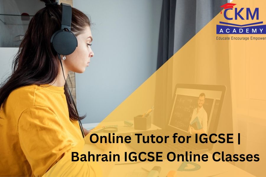 Now in Bahrain Online Tutor for IGCSE by CKM Academy