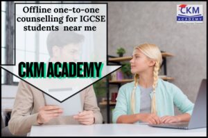 Offline one-to-one counselling for IGCSE students near me | CKM Academy