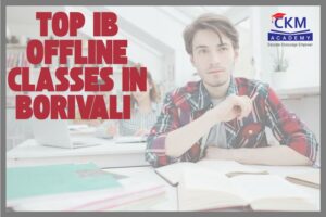 Top IB Offline Classes in Borivali | CKM Academy