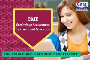 CAIE-Cambridge International | Cambridge Assessment International Education | CKM Academy