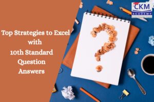 Top Strategies to Excel with 10th Standard Question Answers Coaching in Borivali & Dahisar | CKM Academy