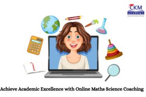 Online Maths & Science | Learn and Score Higher | CKM Academy Borivali